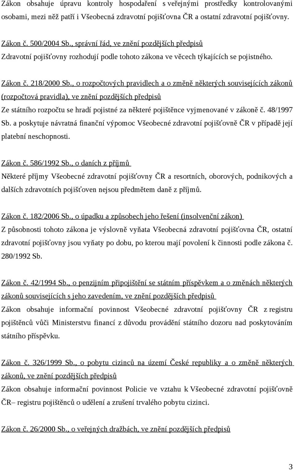 , o rozpočtových pravidlech a o změně některých souvisejících zákonů (rozpočtová pravidla), ve znění pozdějších předpisů Ze státního rozpočtu se hradí pojistné za některé pojištěnce vyjmenované v