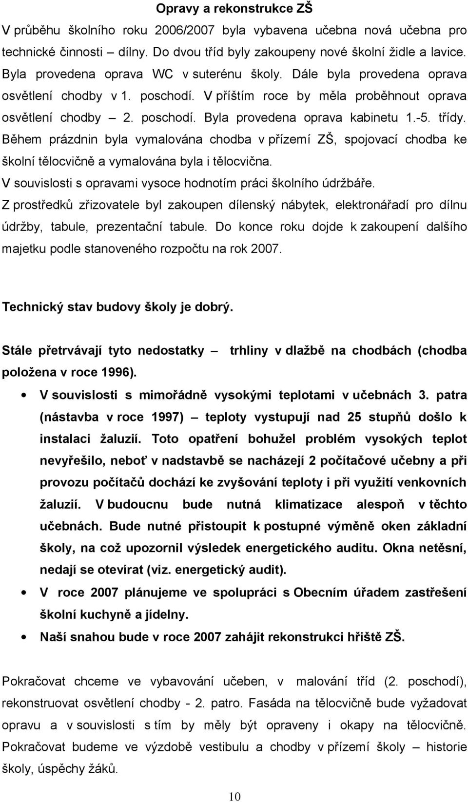 -5. třídy. Během prázdnin byla vymalována chodba v přízemí ZŠ, spojovací chodba ke školní tělocvičně a vymalována byla i tělocvična. V souvislosti s opravami vysoce hodnotím práci školního údržbáře.