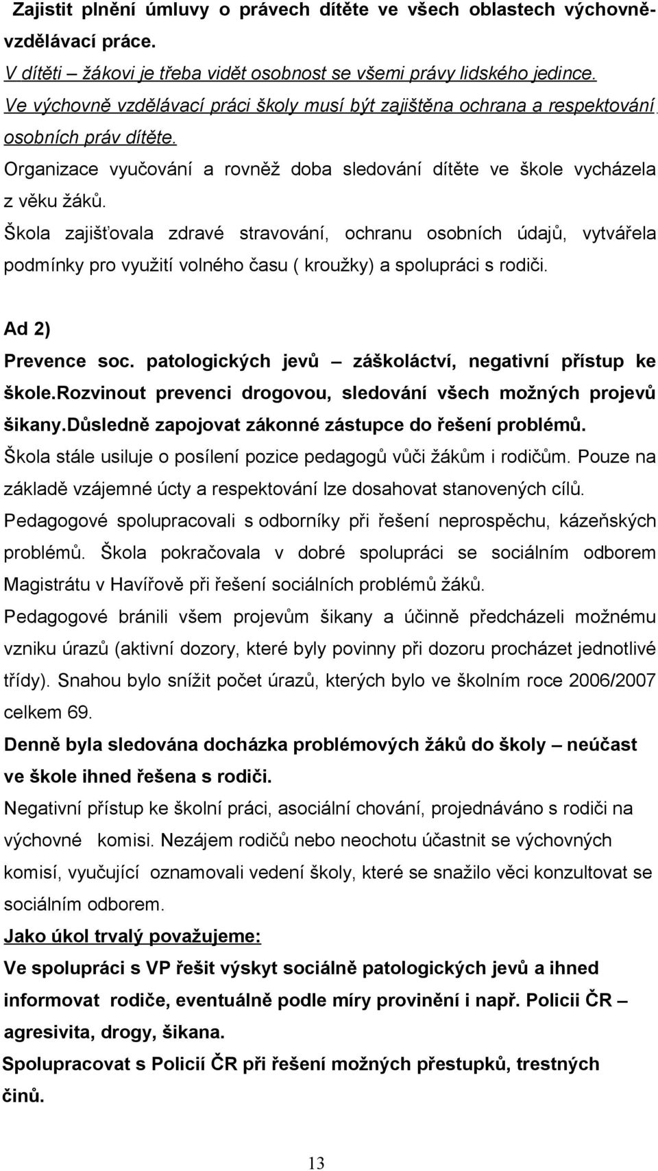 Škola zajišťovala zdravé stravování, ochranu osobních údajů, vytvářela podmínky pro využití volného času ( kroužky) a spolupráci s rodiči. Ad 2) Prevence soc.