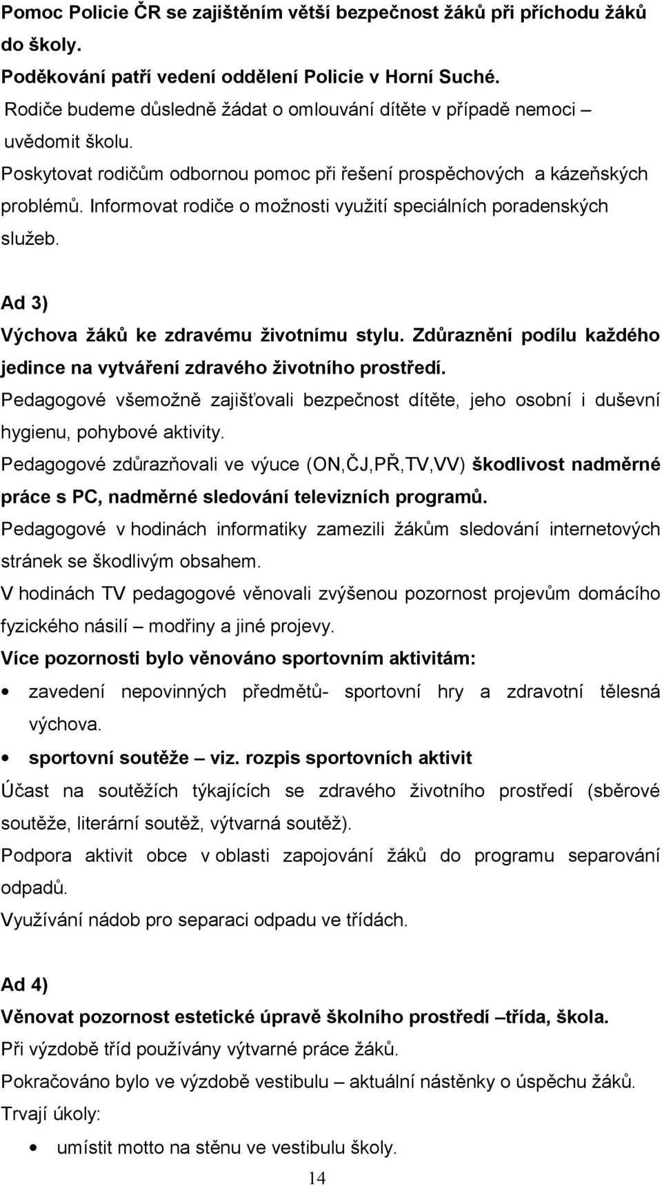 Informovat rodiče o možnosti využití speciálních poradenských služeb. Ad 3) Výchova žáků ke zdravému životnímu stylu. Zdůraznění podílu každého jedince na vytváření zdravého životního prostředí.