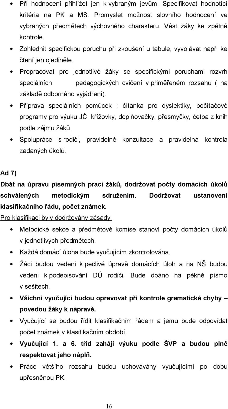 Propracovat pro jednotlivé žáky se specifickými poruchami rozvrh speciálních pedagogických cvičení v přiměřeném rozsahu ( na základě odborného vyjádření).