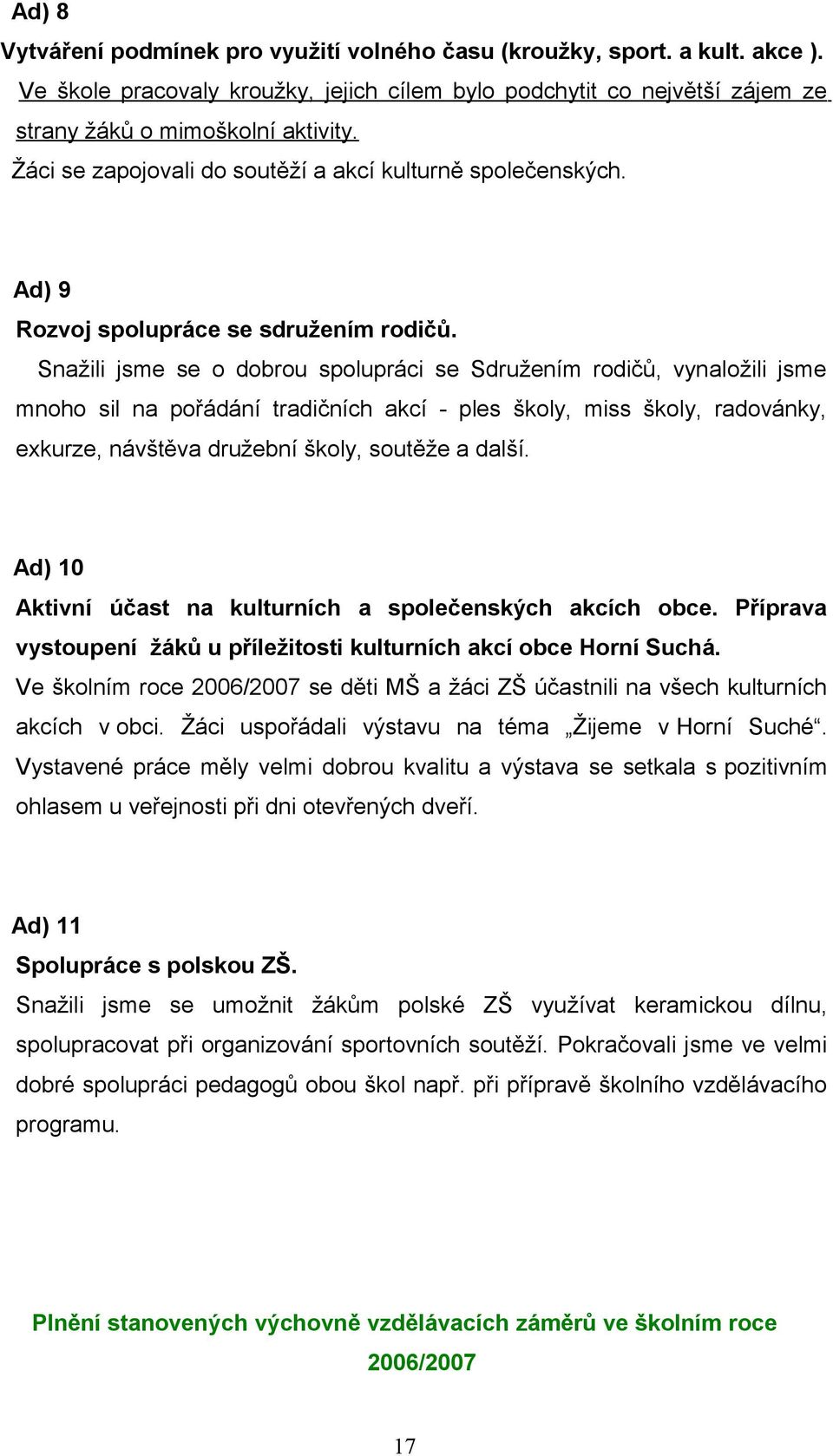 Snažili jsme se o dobrou spolupráci se Sdružením rodičů, vynaložili jsme mnoho sil na pořádání tradičních akcí - ples školy, miss školy, radovánky, exkurze, návštěva družební školy, soutěže a další.