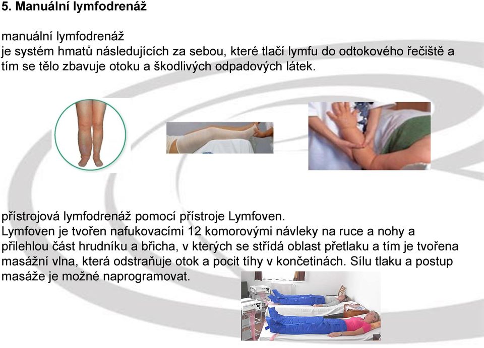 Lymfoven je tvořen nafukovacími 12 komorovými návleky na ruce a nohy a přilehlou část hrudníku a břicha, v kterých se střídá