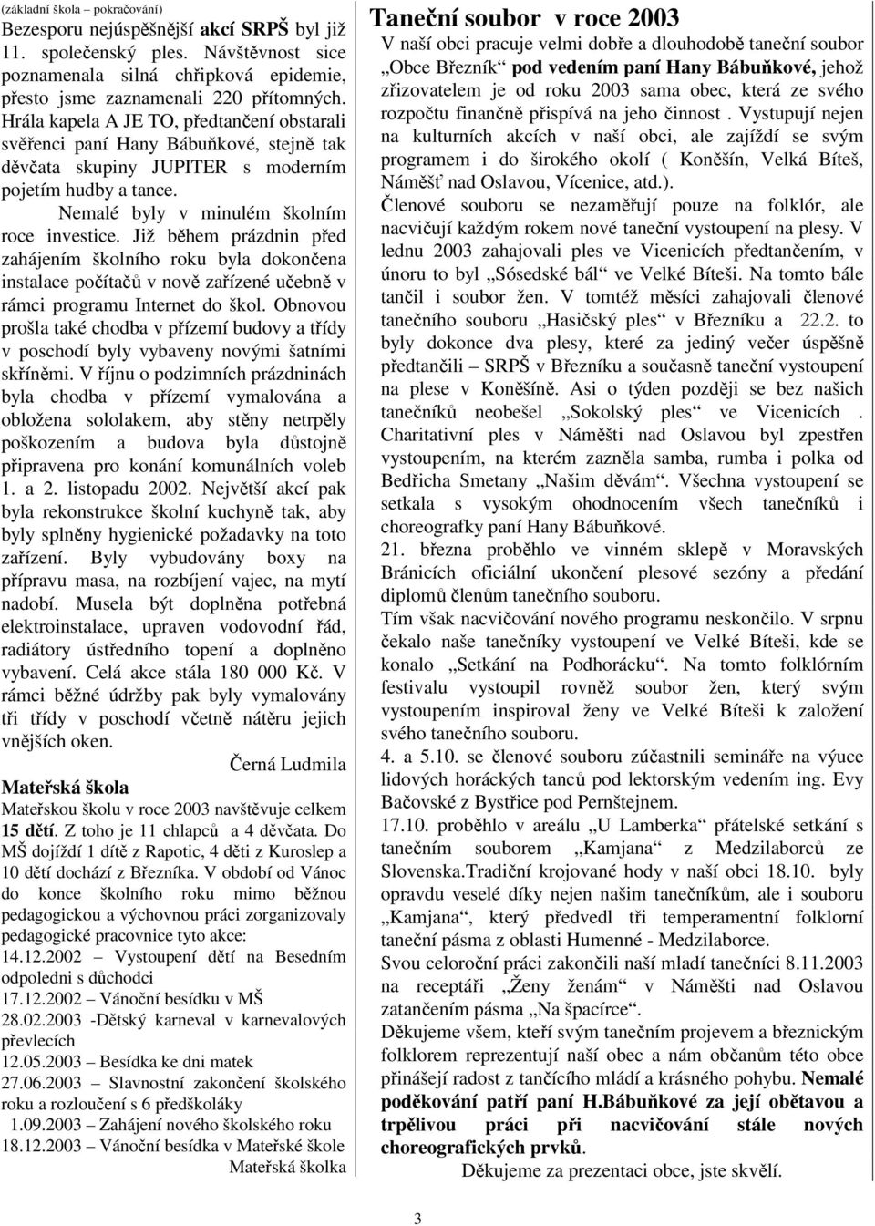 Již během prázdnin před zahájením školního roku byla dokončena instalace počítačů v nově zařízené učebně v rámci programu Internet do škol.