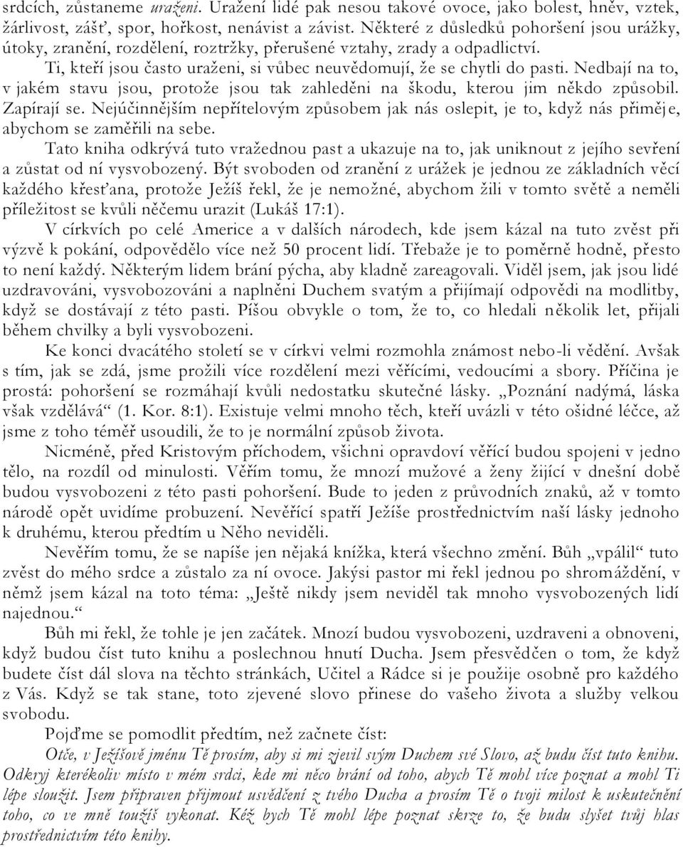 Nedbají na to, v jakém stavu jsou, protoţe jsou tak zahleděni na škodu, kterou jim někdo způsobil. Zapírají se.