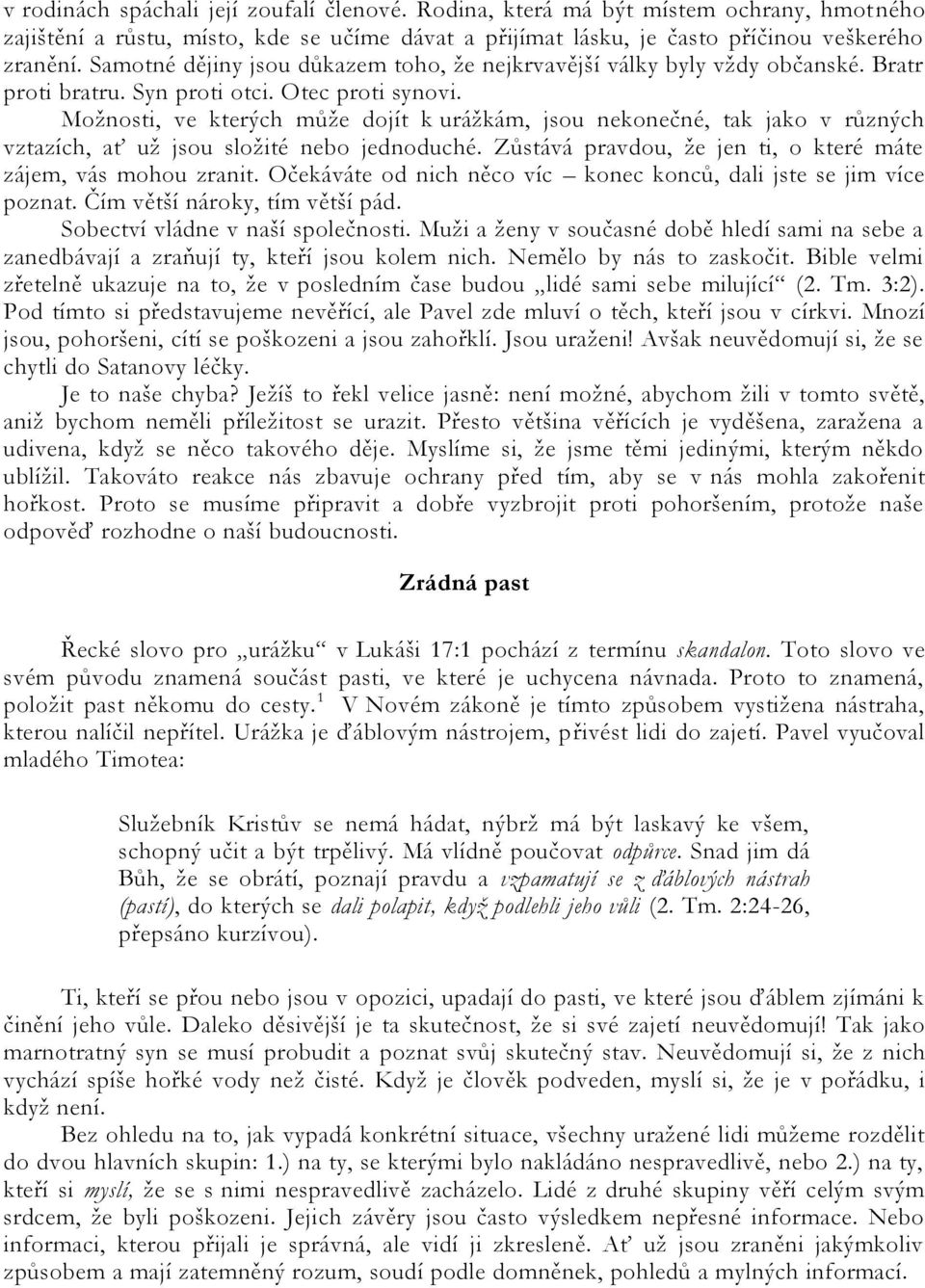 Moţnosti, ve kterých můţe dojít k uráţkám, jsou nekonečné, tak jako v různých vztazích, ať uţ jsou sloţité nebo jednoduché. Zůstává pravdou, ţe jen ti, o které máte zájem, vás mohou zranit.