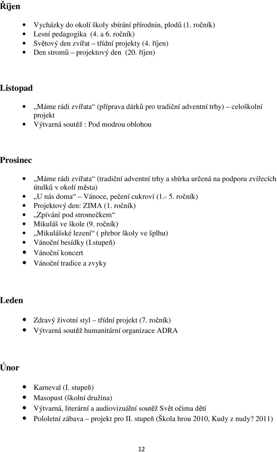 určená na podporu zvířecích útulků v okolí města) U nás doma Vánoce, pečení cukroví (1.- 5. ročník) Projektový den: ZIMA (1. ročník) Zpívání pod stromečkem Mikuláš ve škole (9.