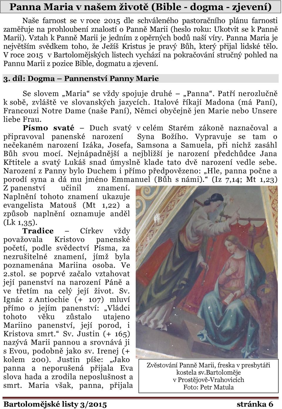 V roce 2015 v Bartolomějských listech vychází na pokračování stručný pohled na Pannu Marii z pozice Bible, dogmatu a zjevení. 3.