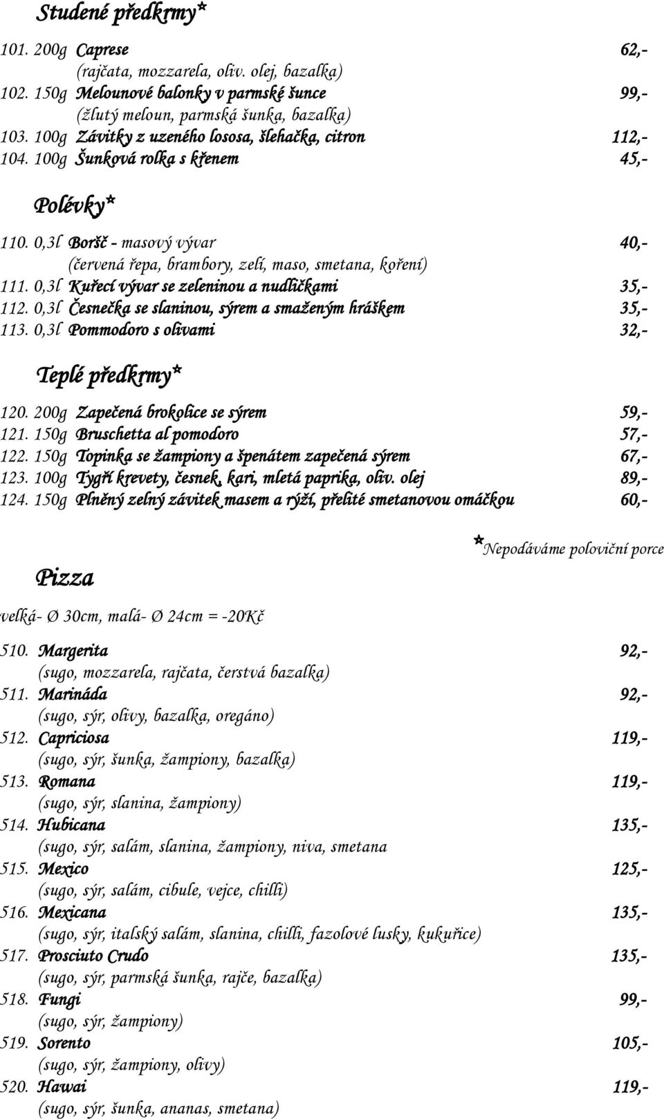 0,3l Kuřecí vývar se zeleninou a nudličkami 35,- 112. 0,3l Česnečka se slaninou, sýrem a smaţeným hráškem 35,- 113. 0,3l Pommodoro s olivami 32,- Teplé předkrmy* 120.