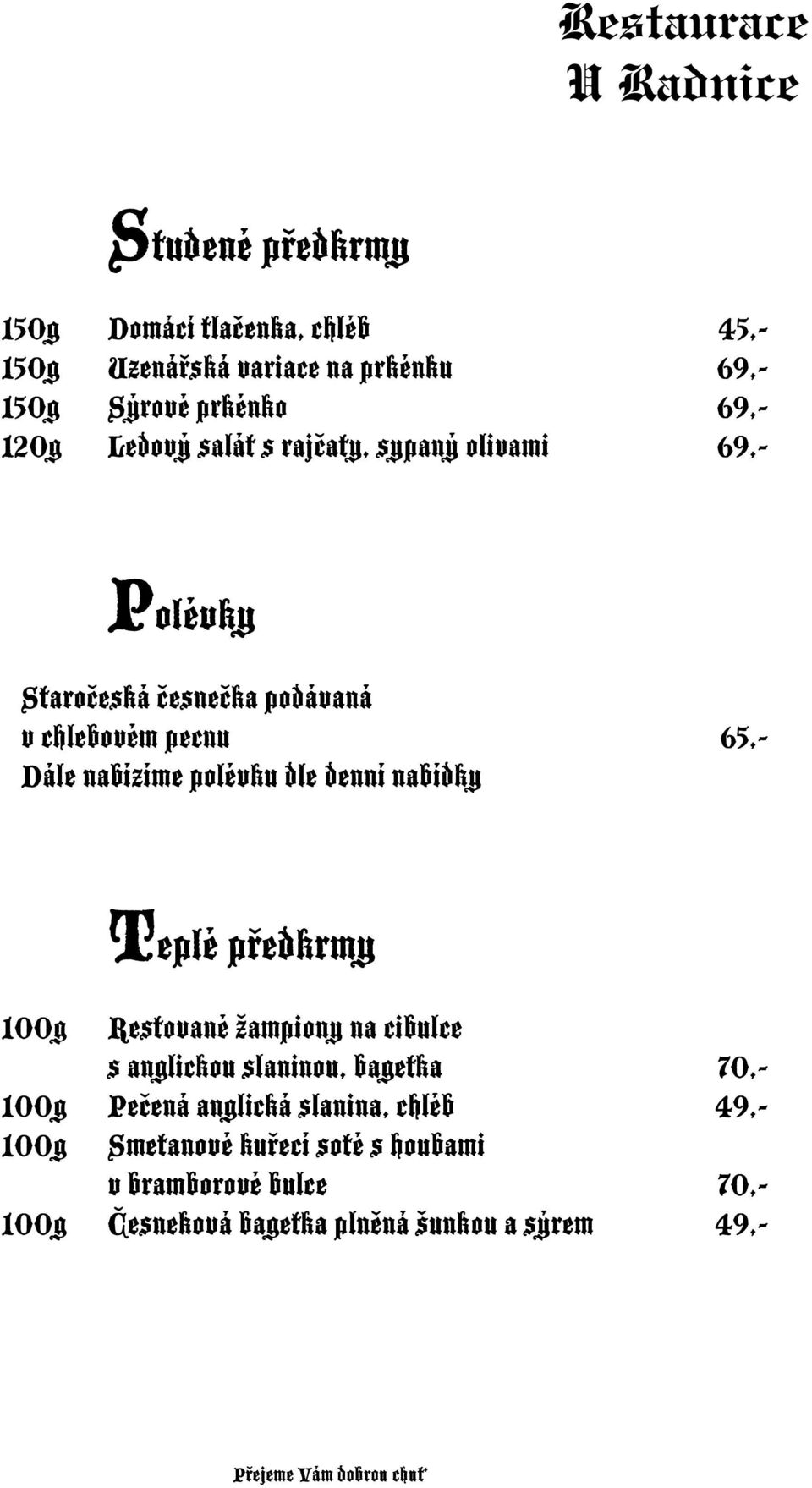 polévku dle denní nabídky Teplé předkrmy 100g Restované žampiony na cibulce s anglickou slaninou, bagetka 70,- 100g Pečená