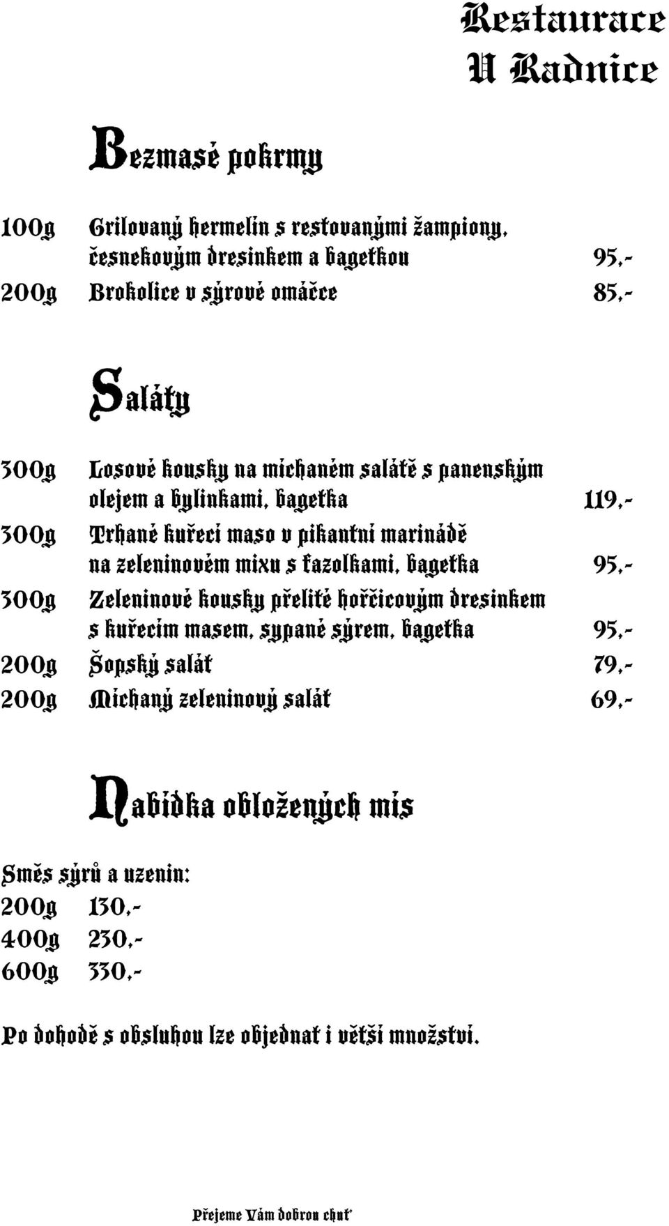 fazolkami, bagetka 95,- 300g Zeleninové kousky přelité hořčicovým dresinkem s kuřecím masem, sypané sýrem, bagetka 95,- 200g Šopský salát 79,- 200g