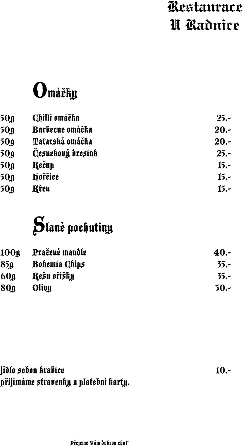 Slané pochutiny 100g Pražené mandle 40,- 85g Bohemia Chips 35,- 60g Kešu