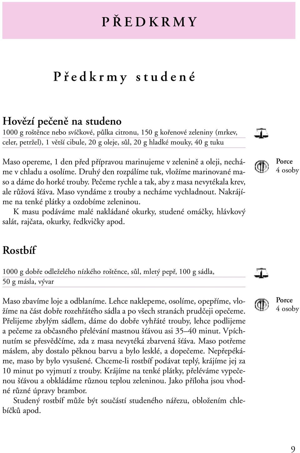 Pečeme rychle a tak, aby z masa nevytékala krev, ale růžová šťáva. Maso vyndáme z trouby a necháme vychladnout. Nakrájíme na tenké plátky a ozdobíme zeleninou.