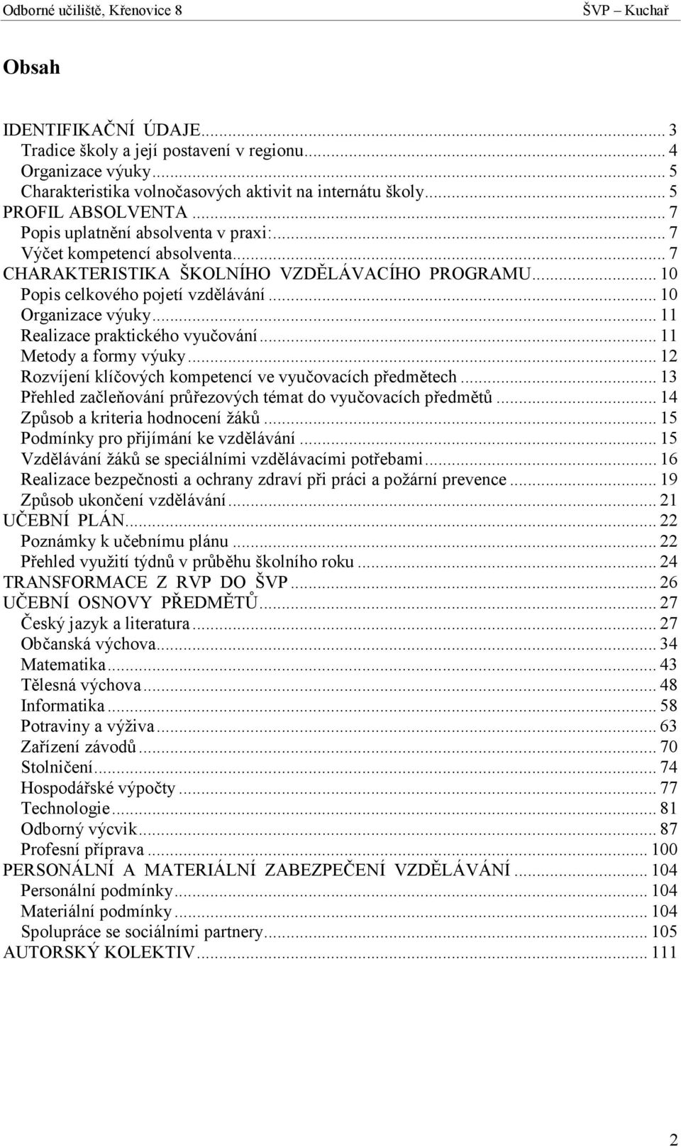 .. 11 Realizace praktického vyučování... 11 Metody a formy výuky... 12 Rozvíjení klíčových kompetencí ve vyučovacích předmětech... 13 Přehled začleňování průřezových témat do vyučovacích předmětů.