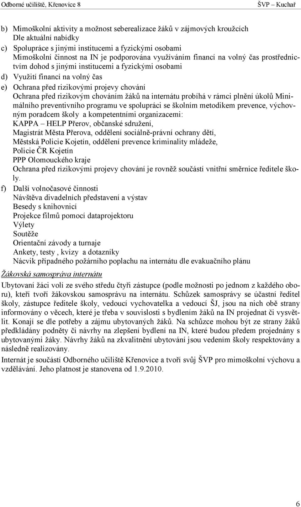 chováním žáků na internátu probíhá v rámci plnění úkolů Minimálního preventivního programu ve spolupráci se školním metodikem prevence, výchovným poradcem školy a kompetentními organizacemi: KAPPA