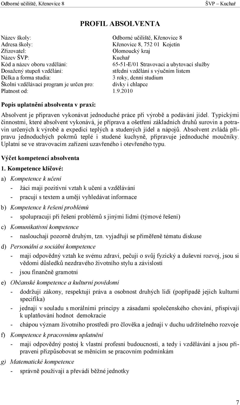 2010 Popis uplatnění absolventa v praxi: Absolvent je připraven vykonávat jednoduché práce při výrobě a podávání jídel.