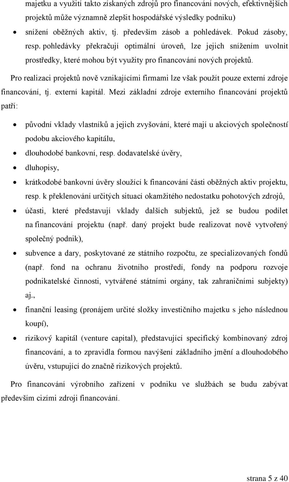 Pro realizaci projektů nově vznikajícími firmami lze však pouţít pouze externí zdroje financování, tj. externí kapitál.