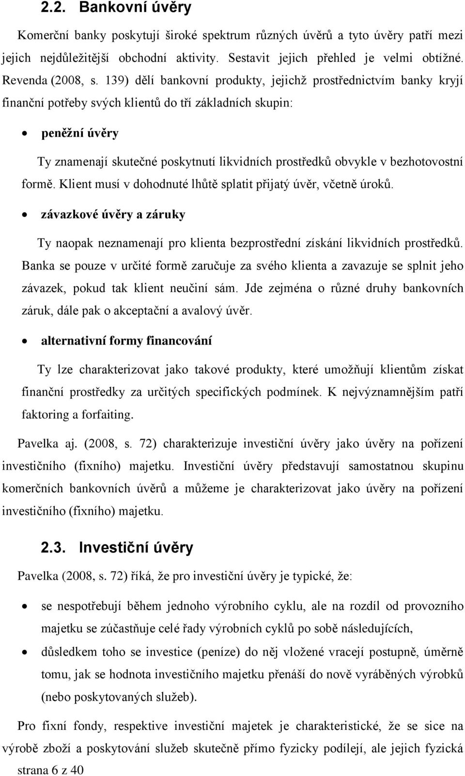 v bezhotovostní formě. Klient musí v dohodnuté lhůtě splatit přijatý úvěr, včetně úroků. závazkové úvěry a záruky Ty naopak neznamenají pro klienta bezprostřední získání likvidních prostředků.