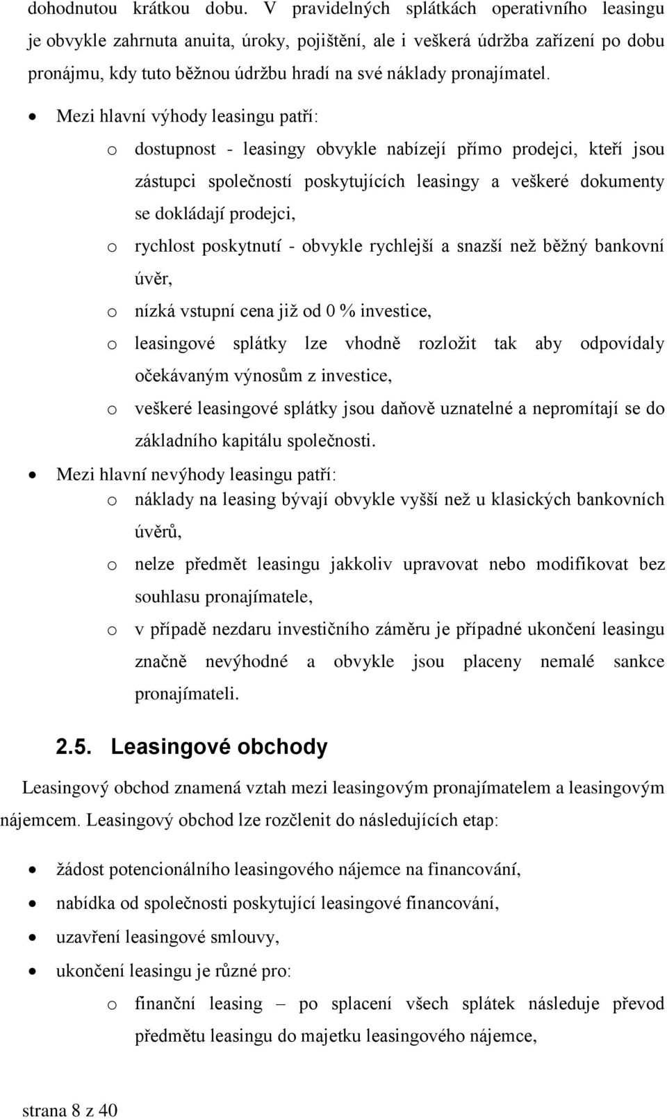 Mezi hlavní výhody leasingu patří: o dostupnost - leasingy obvykle nabízejí přímo prodejci, kteří jsou zástupci společností poskytujících leasingy a veškeré dokumenty se dokládají prodejci, o