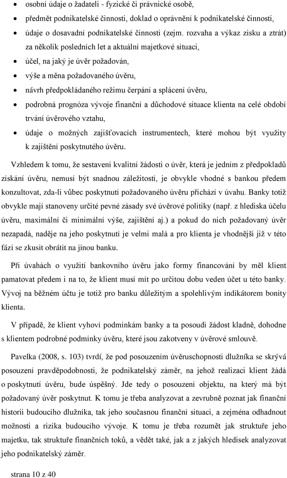 úvěru, podrobná prognóza vývoje finanční a důchodové situace klienta na celé období trvání úvěrového vztahu, údaje o moţných zajišťovacích instrumentech, které mohou být vyuţity k zajištění