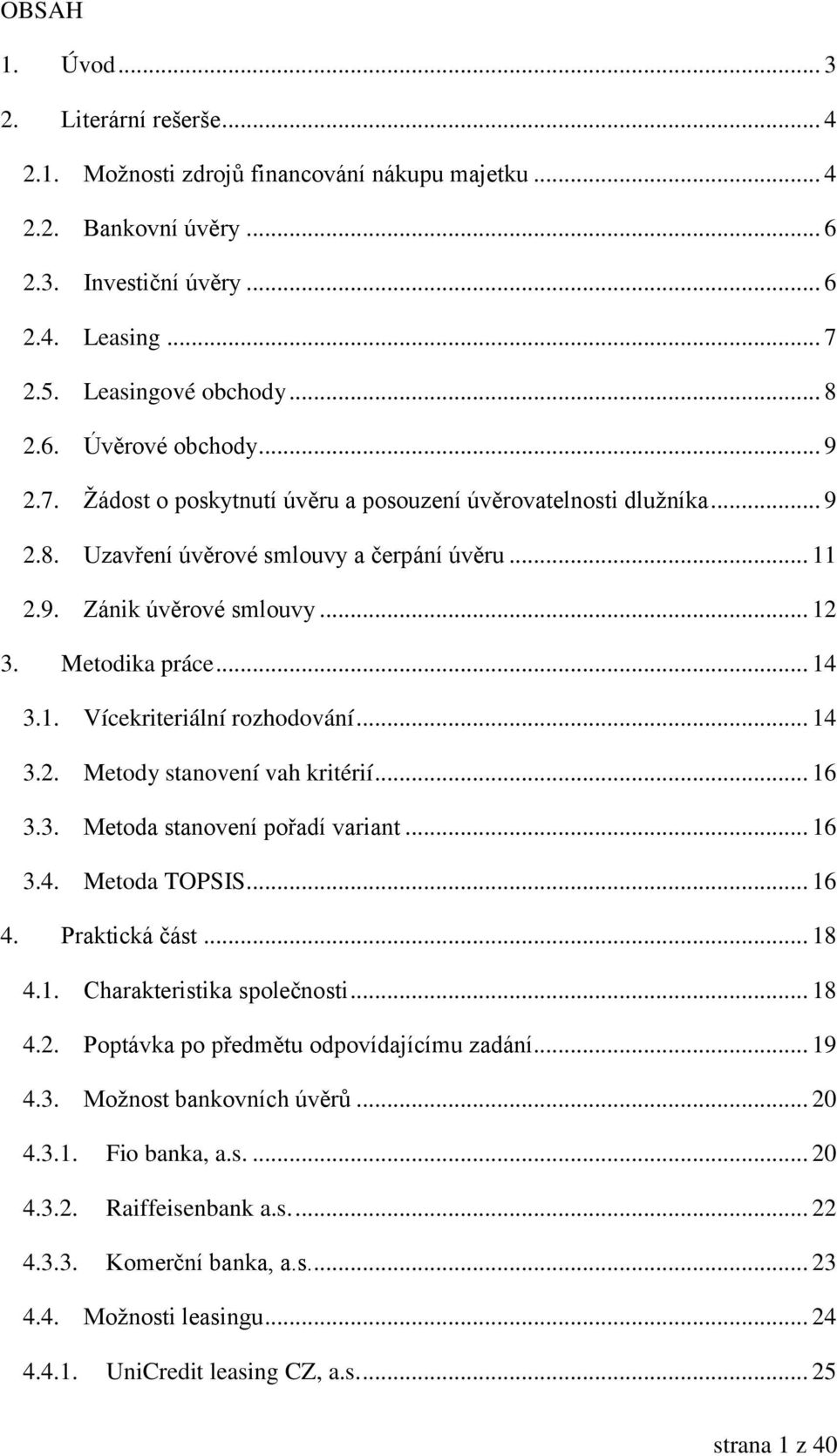 .. 14 3.1. Vícekriteriální rozhodování... 14 3.2. Metody stanovení vah kritérií... 16 3.3. Metoda stanovení pořadí variant... 16 3.4. Metoda TOPSIS... 16 4. Praktická část... 18 4.1. Charakteristika společnosti.