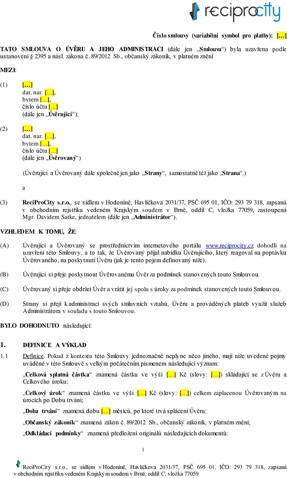 ) a (3), zastoupená Mgr. Davidem Satke, jednatelem (dále jen Administrátor ). VZHLEDEM K TOMU, ŽE: (A) (B) (C) (D) Úvěrující a Úvěrovaný se prostřednictvím internetového portálu www.reciprocity.