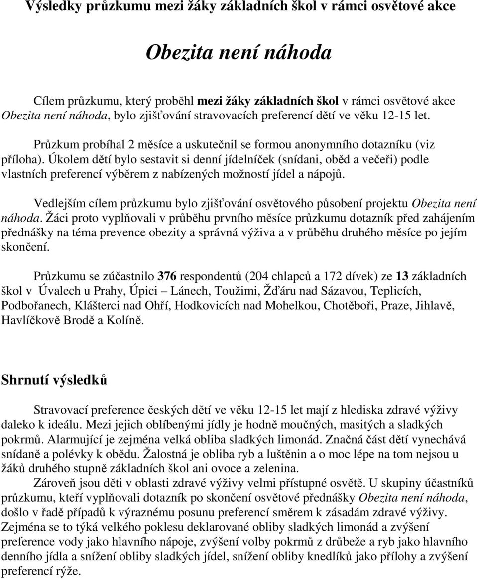 Úkolem dětí bylo sestavit si denní jídelníček (snídani, oběd a večeři) podle vlastních preferencí výběrem z nabízených možností jídel a nápojů.