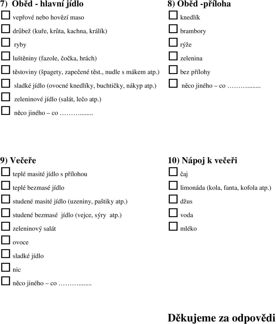 ) knedlík brambory rýže zelenina bez přílohy 9) Večeře 10) Nápoj k večeři teplé masité jídlo s přílohou teplé bezmasé jídlo studené masité jídlo