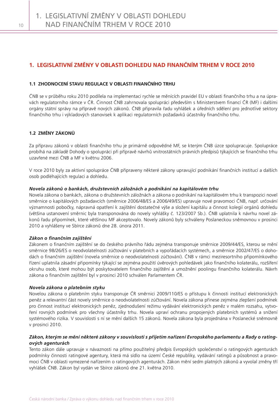 1 Zhodnocení stavu regulace v oblasti finančního trhu ČNB se v průběhu roku 2010 podílela na implementaci rychle se měnících pravidel EU v oblasti finančního trhu a na úpravách regulatorního rámce v