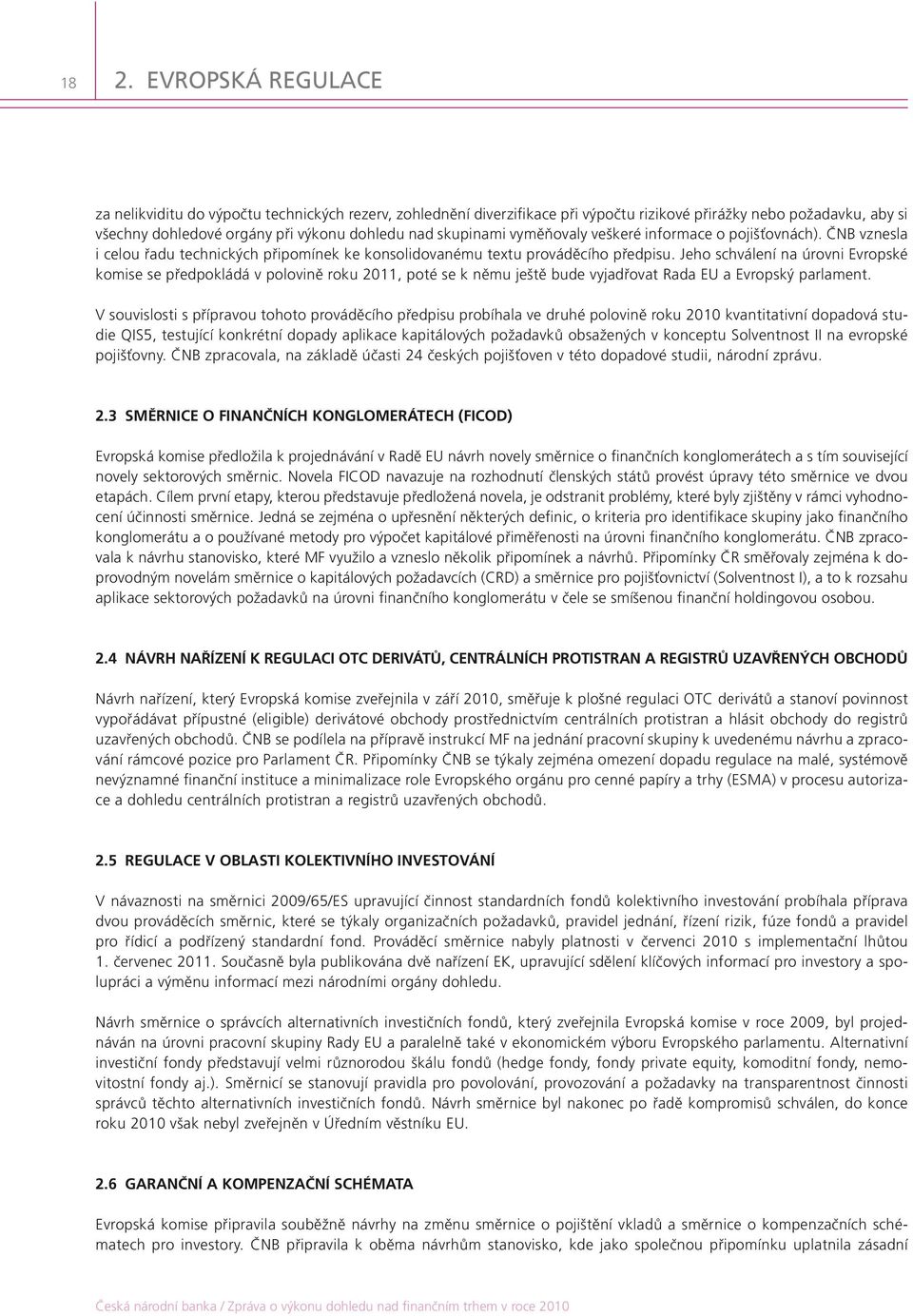 Jeho schválení na úrovni Evropské komise se předpokládá v polovině roku 2011, poté se k němu ještě bude vyjadřovat Rada EU a Evropský parlament.