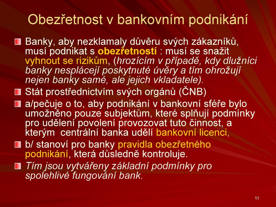 Stát prostřednictvím svých orgánů (ČNB) a/pečuje o to, aby podnikání v bankovní sféře bylo umožněno pouze subjektům, které splňují podmínky pro udělení povolení