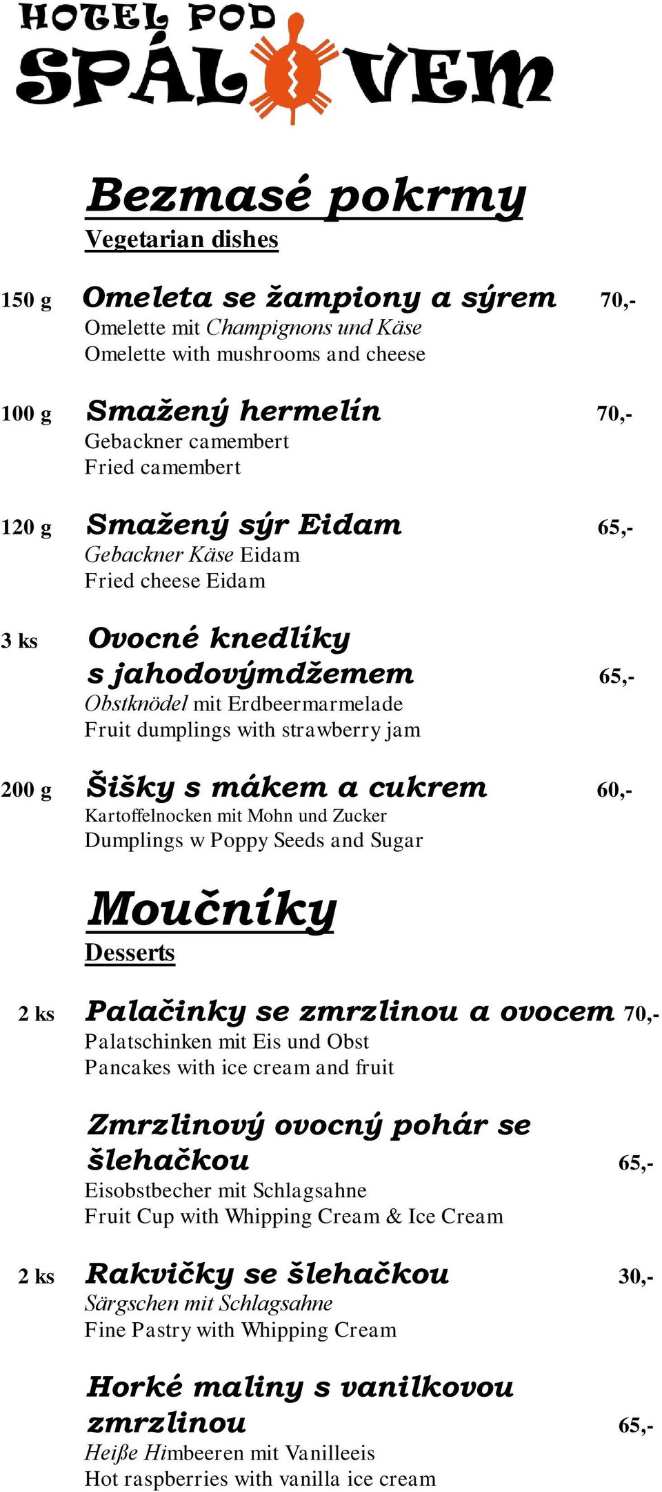 Šišky s mákem a cukrem 60,- Kartoffelnocken mit Mohn und Zucker Dumplings w Poppy Seeds and Sugar Moučníky Desserts 2 ks Palačinky se zmrzlinou a ovocem 70,- Palatschinken mit Eis und Obst Pancakes