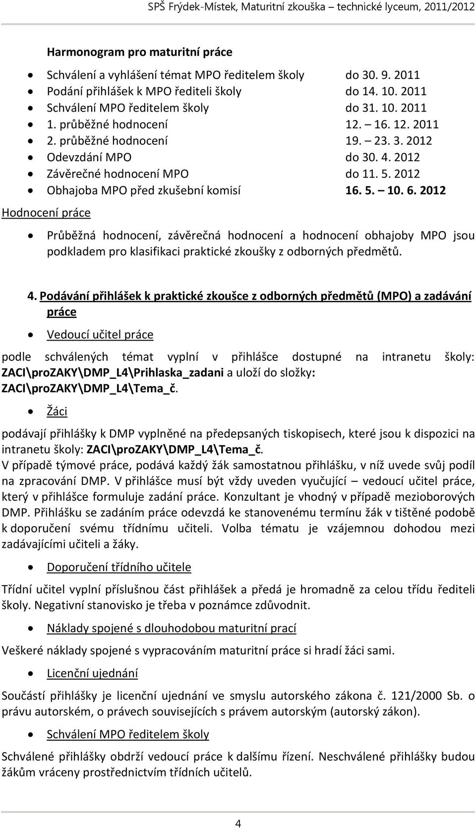 2012 Hodnocení práce Průběžná hodnocení, závěrečná hodnocení a hodnocení obhajoby MPO jsou podkladem pro klasifikaci praktické zkoušky z odborných předmětů. 4.