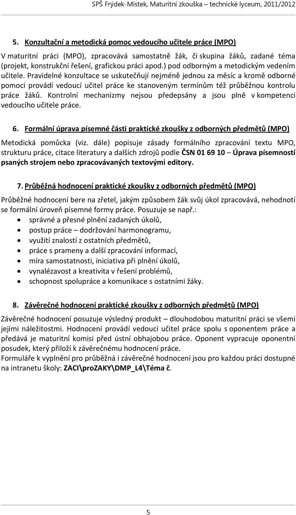 Pravidelné konzultace se uskutečňují nejméně jednou za měsíc a kromě odborné pomoci provádí vedoucí učitel práce ke stanoveným termínům též průběžnou kontrolu práce žáků.