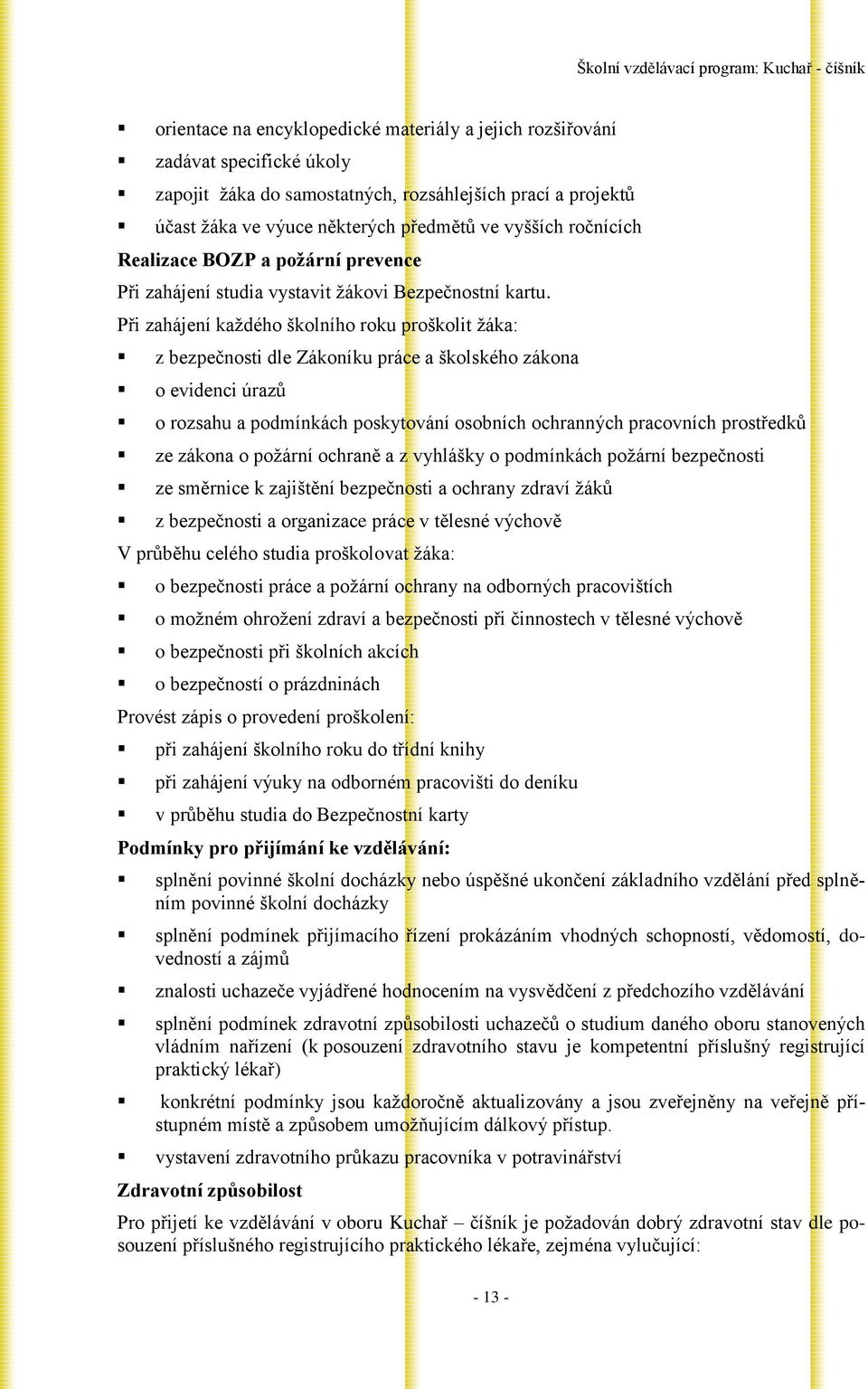 Při zahájení každého školního roku proškolit žáka: z bezpečnosti dle Zákoníku práce a školského zákona o evidenci úrazů o rozsahu a podmínkách poskytování osobních ochranných pracovních prostředků ze