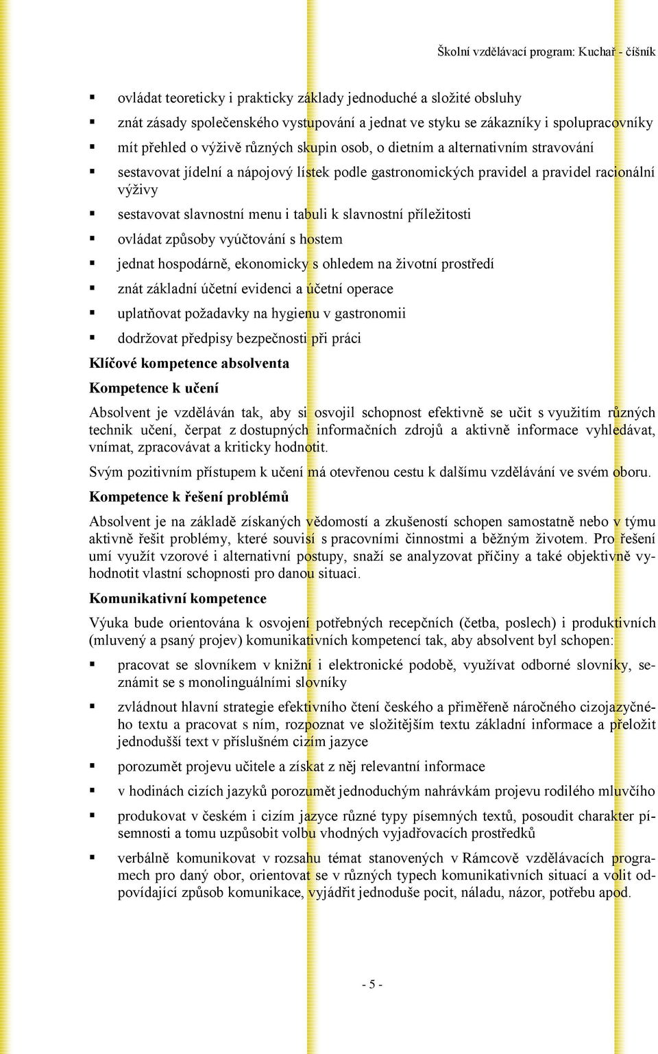 ovládat způsoby vyúčtování s hostem jednat hospodárně, ekonomicky s ohledem na životní prostředí znát základní účetní evidenci a účetní operace uplatňovat požadavky na hygienu v gastronomii dodržovat