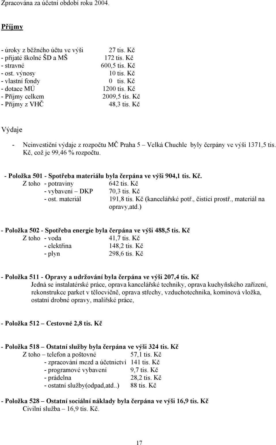 Kč, což je 99,46 % rozpočtu. - Položka 501 - Spotřeba materiálu byla čerpána ve výši 904,1 tis. Kč. Z toho - potraviny 642 tis. Kč - vybavení DKP 70,3 tis. Kč - ost. materiál 191,8 tis.