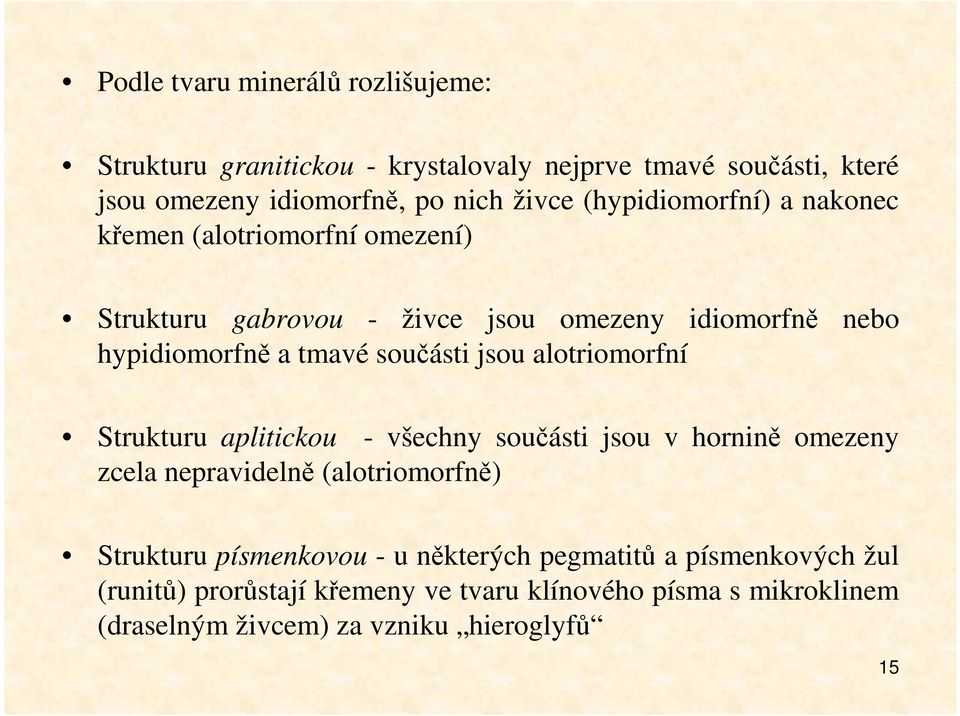 jsou alotriomorfní Strukturu aplitickou - všechny součásti jsou v hornině omezeny zcela nepravidelně (alotriomorfně) Strukturu písmenkovou - u