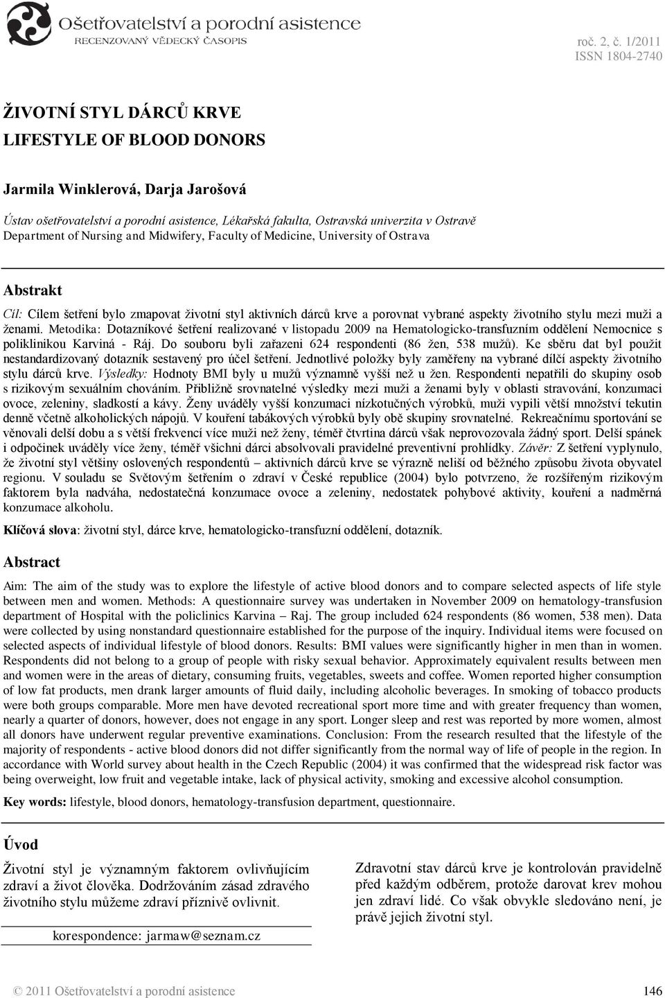 Nursing and Midwifery, Faculty of Medicine, University of Ostrava Abstrakt Cíl: Cílem šetření bylo zmapovat životní styl aktivních dárců krve a porovnat vybrané aspekty životního stylu mezi muži a