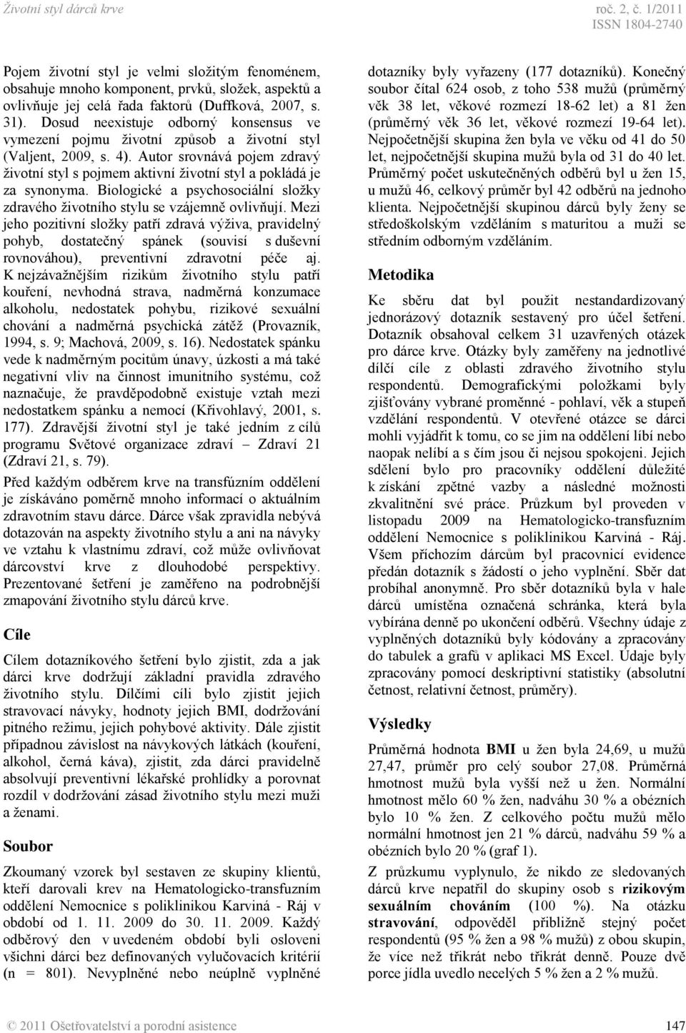 Autor srovnává pojem zdravý životní styl s pojmem aktivní životní styl a pokládá je za synonyma. Biologické a psychosociální složky zdravého životního stylu se vzájemně ovlivňují.