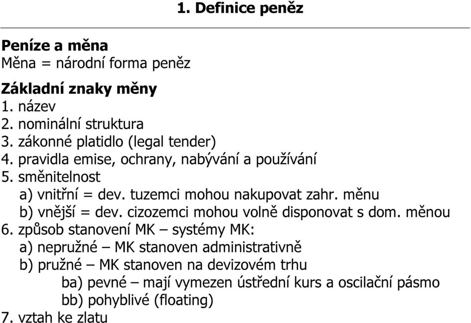 tuzemci mohou nakupovat zahr. měnu b) vnější = dev. cizozemci mohou volně disponovat s dom. měnou 6.