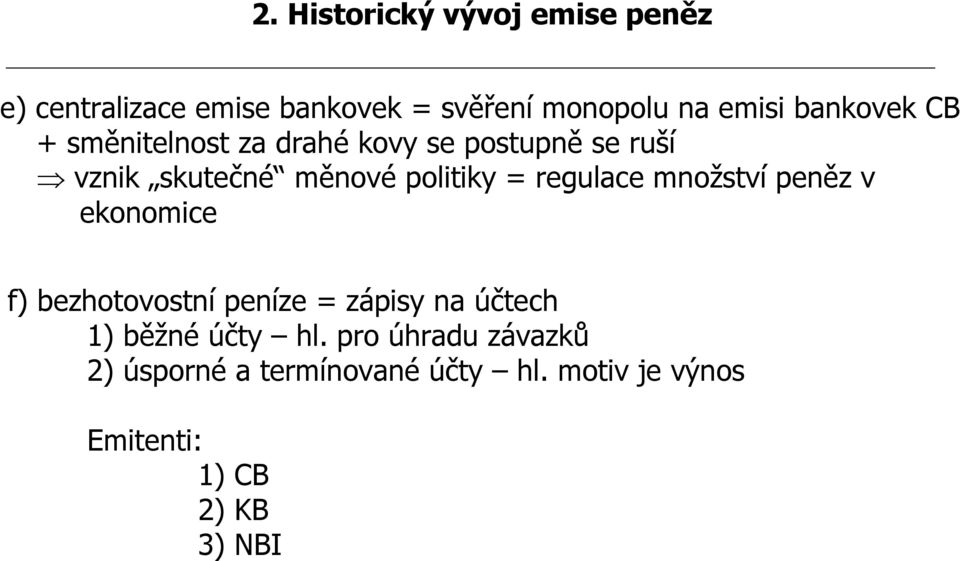 regulace množství peněz v ekonomice f) bezhotovostní peníze = zápisy na účtech 1) běžné účty