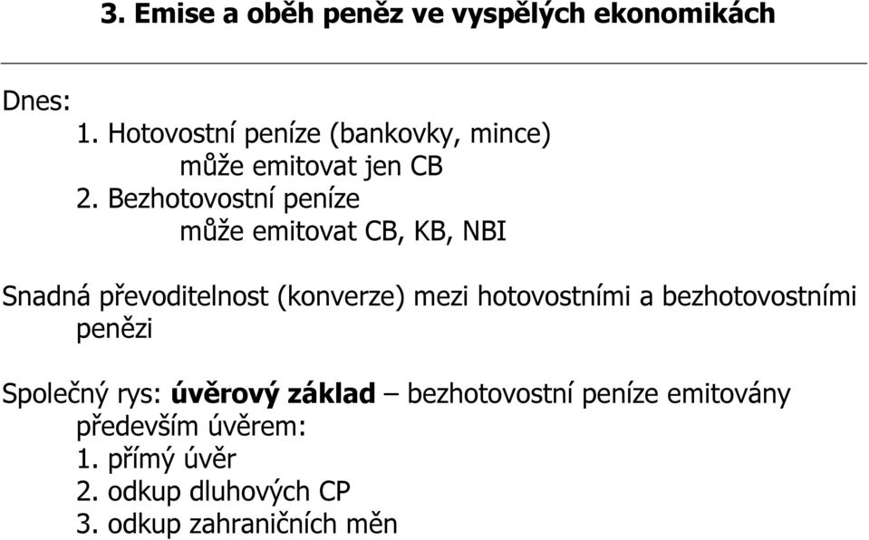 Bezhotovostní peníze může emitovat CB, KB, NBI Snadná převoditelnost (konverze) mezi