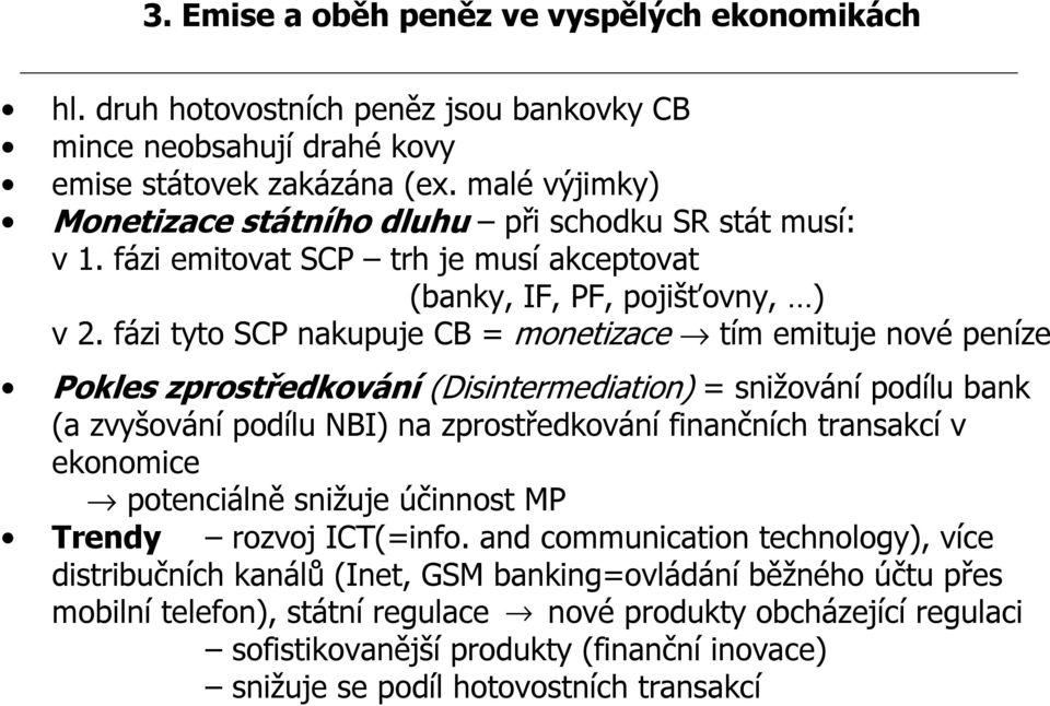 fázi tyto SCP nakupuje CB = monetizace tím emituje nové peníze Pokles zprostředkování (Disintermediation) = snižování podílu bank (a zvyšování podílu NBI) na zprostředkování finančních transakcí v