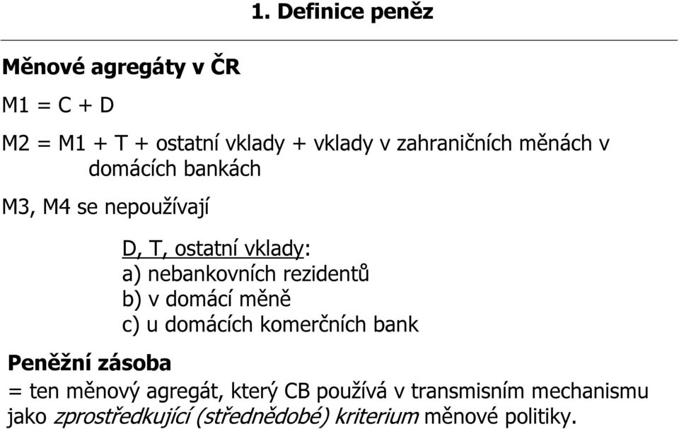 nebankovních rezidentů b) v domácí měně c) u domácích komerčních bank Peněžní zásoba = ten