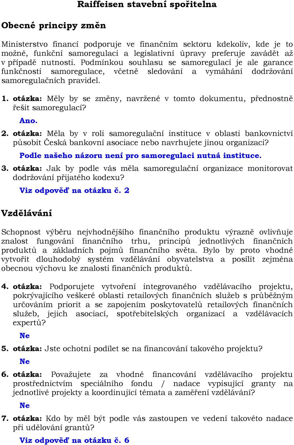 otázka: Měly by se změny, navržené v tomto dokumentu, přednostně řešit samoregulací? Ano. 2.