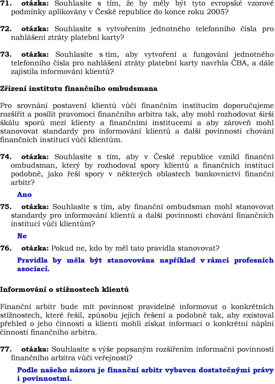 otázka: Souhlasíte s tím, aby vytvoření a fungování jednotného telefonního čísla pro nahlášení ztráty platební karty navrhla ČBA, a dále zajistila informování klientů?