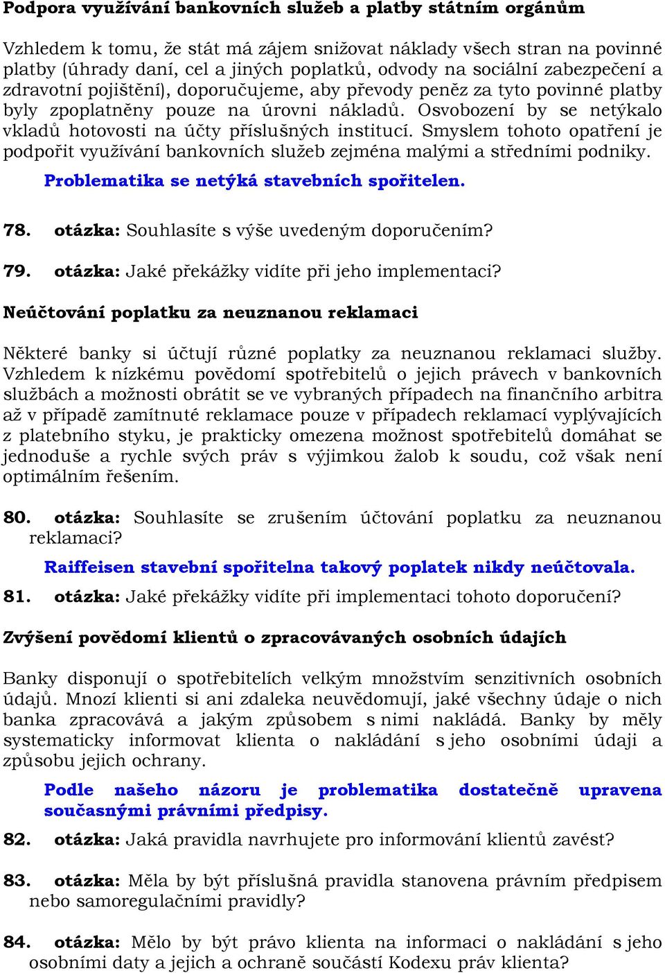 Osvobození by se netýkalo vkladů hotovosti na účty příslušných institucí. Smyslem tohoto opatření je podpořit využívání bankovních služeb zejména malými a středními podniky.