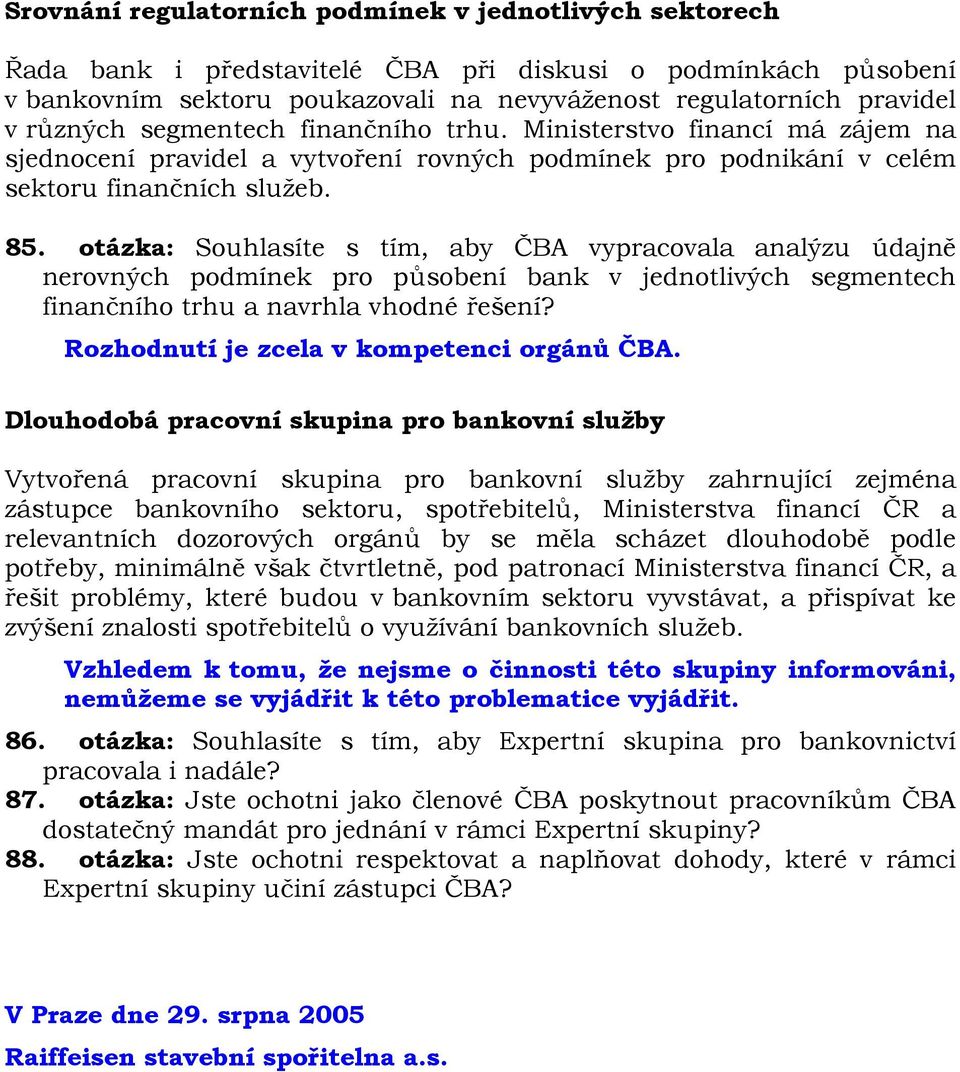 otázka: Souhlasíte s tím, aby ČBA vypracovala analýzu údajně nerovných podmínek pro působení bank v jednotlivých segmentech finančního trhu a navrhla vhodné řešení?