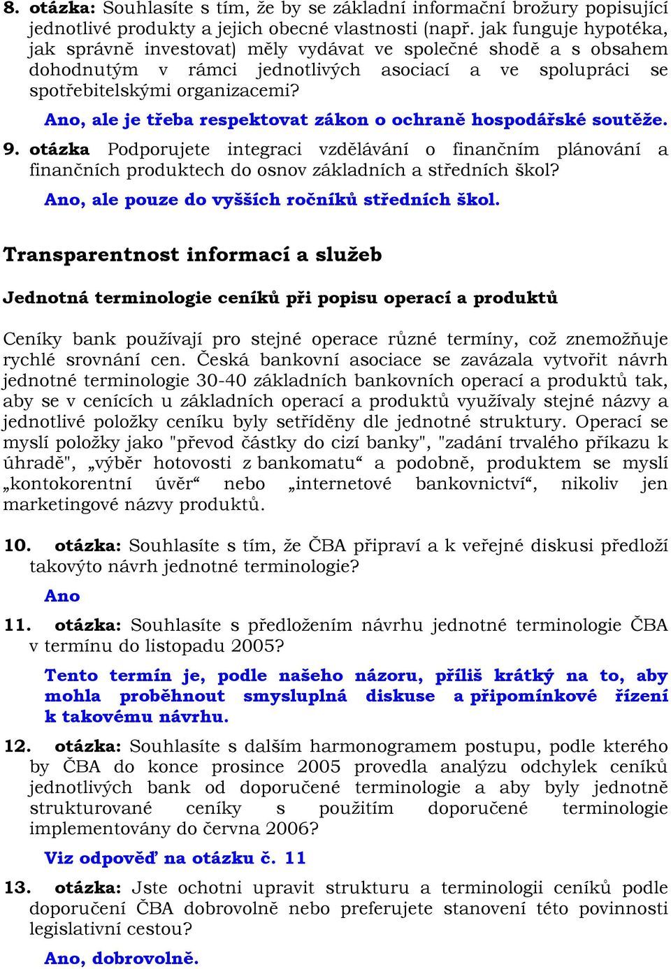 Ano, ale je třeba respektovat zákon o ochraně hospodářské soutěže. 9. otázka Podporujete integraci vzdělávání o finančním plánování a finančních produktech do osnov základních a středních škol?